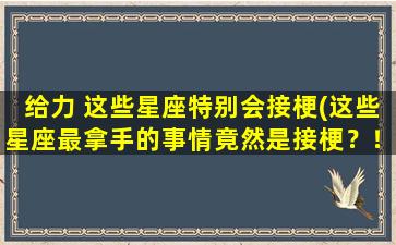 给力 这些星座特别会接梗(这些星座最拿手的事情竟然是接梗？！)